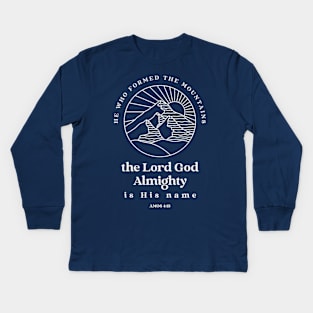 He who formed the mountains, the Lord God Almighty is his name - Amos 4:13 Kids Long Sleeve T-Shirt